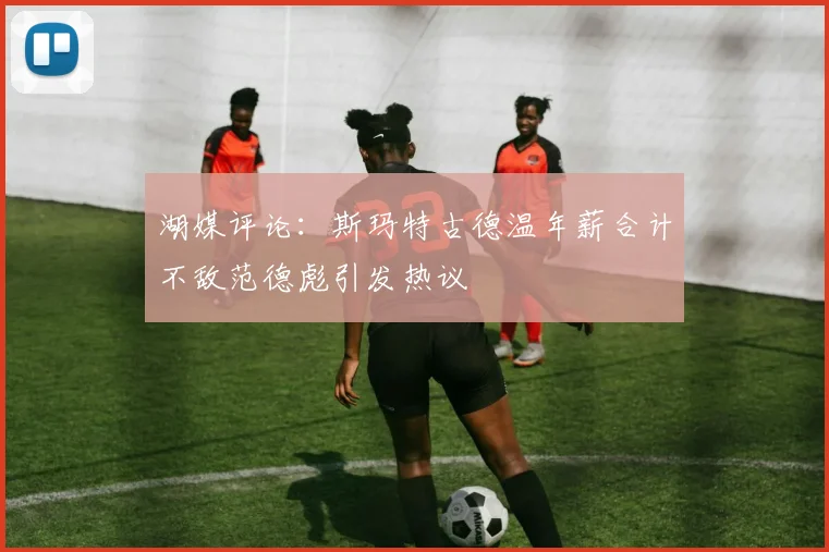 湖媒评论：斯玛特古德温年薪合计不敌范德彪引发热议