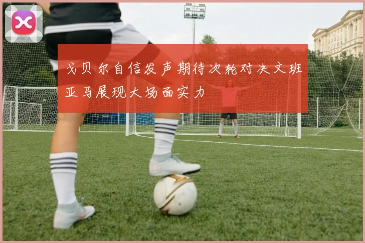 戈贝尔自信发声期待次轮对决文班亚马展现大场面实力
